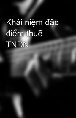 Khái niệm đặc điểm thuế TNDN