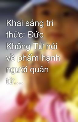 Khai sáng tri thức: Đức Khổng Tử nói về phẩm hạnh người quân tử....