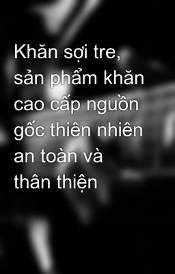 Khăn sợi tre, sản phẩm khăn cao cấp nguồn gốc thiên nhiên an toàn và thân thiện