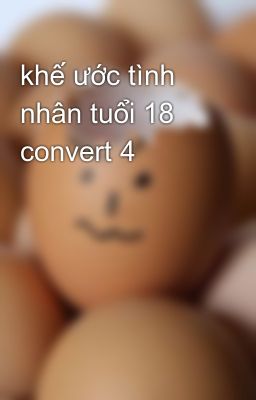 khế ước tình nhân tuổi 18 convert 4