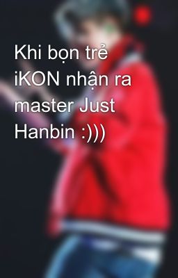 Khi bọn trẻ iKON nhận ra master Just Hanbin :)))