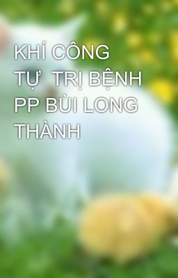 KHÍ CÔNG  TỰ  TRỊ BỆNH PP BÙI LONG THÀNH