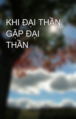 KHI ĐẠI THẦN GẶP ĐẠI THẦN