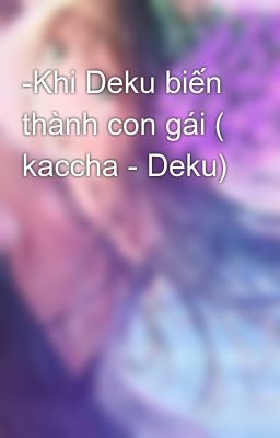 -Khi Deku biến thành con gái ( kaccha - Deku)