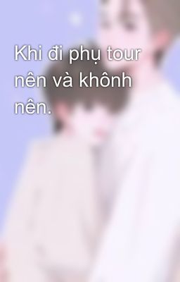 Khi đi phụ tour nên và khônh nên.