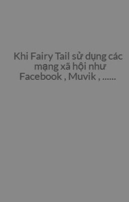 Khi Fairy Tail sử dụng các mạng xã hội như Facebook , Muvik , ......