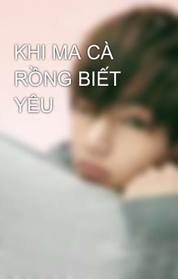 KHI MA CÀ RỒNG BIẾT YÊU 