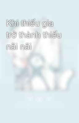 Khi thiếu gia trở thành thiếu nãi nãi