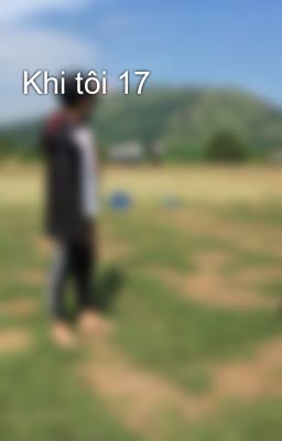 Khi tôi 17