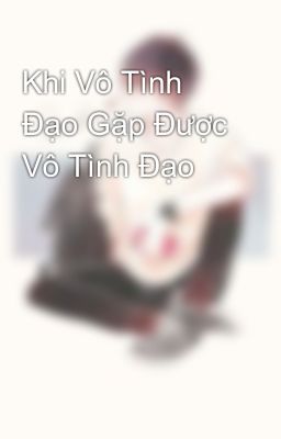 Khi Vô Tình Đạo Gặp Được Vô Tình Đạo