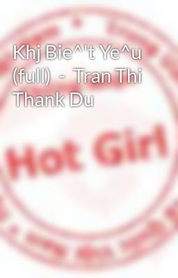 Khj Bie^'t Ye^u (full)  -  Tran Thi Thank Du