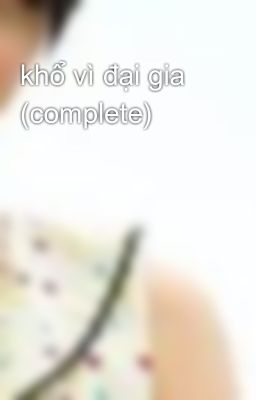 khổ vì đại gia (complete)