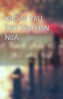 KhỔ Vì YêU HãY YêU HơN NữA