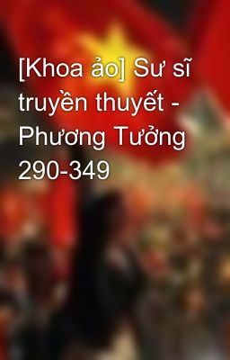 [Khoa ảo] Sư sĩ truyền thuyết - Phương Tưởng 290-349