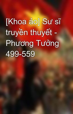 [Khoa ảo] Sư sĩ truyền thuyết - Phương Tưởng 499-559