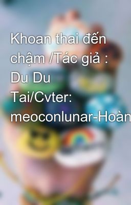 Khoan thai đến chậm /Tác giả : Du Du Tai/Cvter: meoconlunar-Hoàn