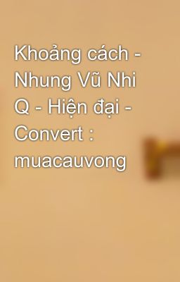 Khoảng cách - Nhung Vũ Nhi Q - Hiện đại - Convert : muacauvong
