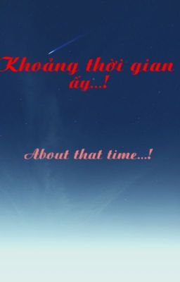 Khoảng thời gian ấy...! - About that time...!