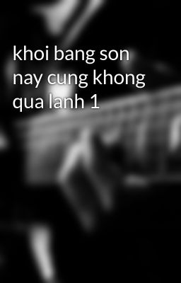 khoi bang son nay cung khong qua lanh 1