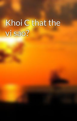 Khoi C that the vi sao?