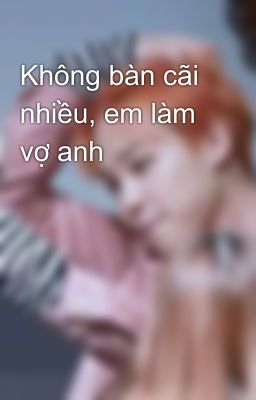 Không bàn cãi nhiều, em làm vợ anh    