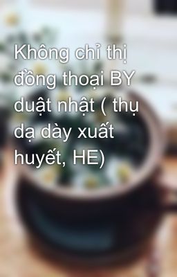 Không chỉ thị đồng thoại BY duật nhật ( thụ dạ dày xuất huyết, HE)