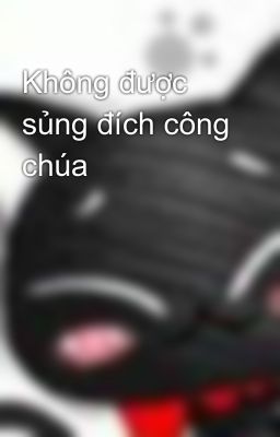 Không được sủng đích công chúa