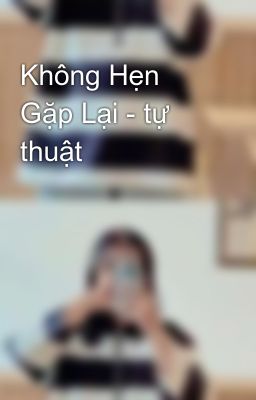 Không Hẹn Gặp Lại - tự thuật 