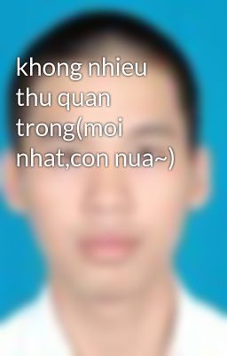 khong nhieu thu quan trong(moi nhat,con nua~)