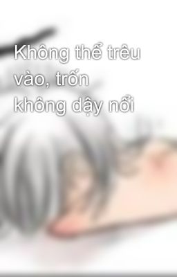 Không thể trêu vào, trốn không dậy nổi