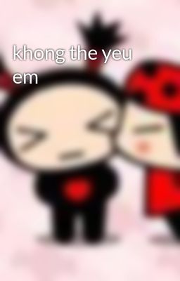 khong the yeu em