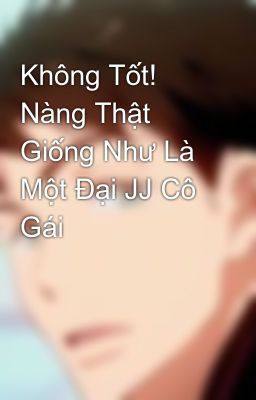 Không Tốt! Nàng Thật Giống Như Là Một Đại JJ Cô Gái