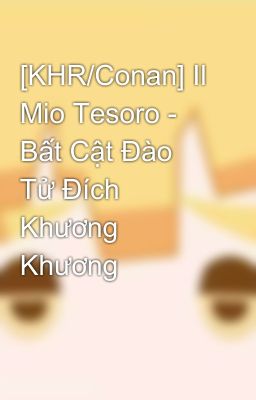 [KHR/Conan] Il Mio Tesoro - Bất Cật Đào Tử Đích Khương Khương