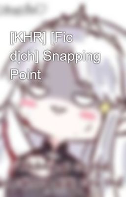 [KHR] [Fic dịch] Snapping Point