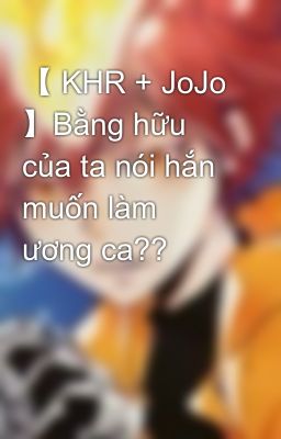 【 KHR + JoJo 】Bằng hữu của ta nói hắn muốn làm ương ca??