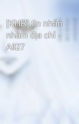 [KHR] tin nhắn nhầm địa chỉ - All27