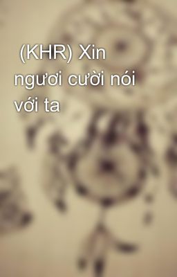  (KHR) Xin ngươi cười nói với ta