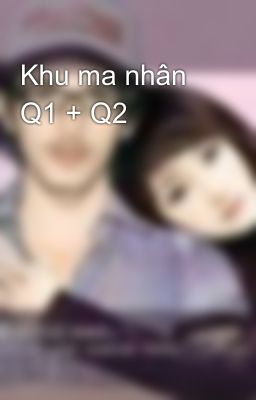 Khu ma nhân Q1 + Q2