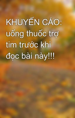 KHUYẾN CÁO: uống thuốc trợ tim trước khi đọc bài này!!!