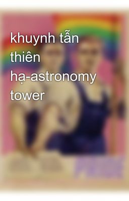 khuynh tẫn thiên hạ-astronomy tower