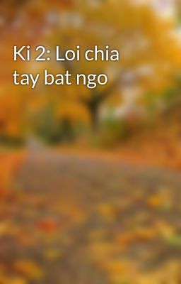 Ki 2: Loi chia tay bat ngo