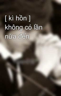 [ kì hồn ] không có lần nữa đến