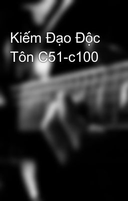 Kiếm Đạo Độc Tôn C51-c100