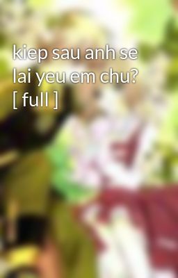 kiep sau anh se lai yeu em chu? [ full ]