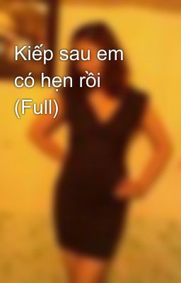 Kiếp sau em có hẹn rồi (Full)