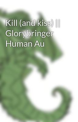 Kill (and kiss) ||   Glorybringer Human Au