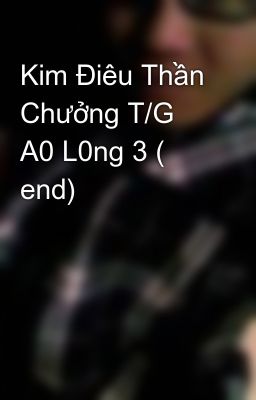 Kim Điêu Thần Chưởng T/G A0 L0ng 3 ( end)