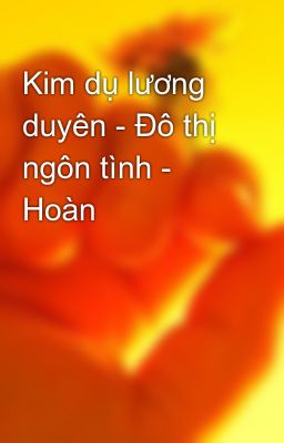 Kim dụ lương duyên - Đô thị ngôn tình - Hoàn