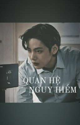 [KIM TAEHYUNG] Quan Hệ Nguy Hiểm