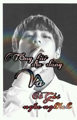 [Kim Taehyung] Tổng Tài Dịu Dàng & Và Cô Gái Ngốc Nghếch 